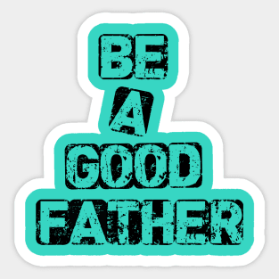 Be a Good Father Sticker